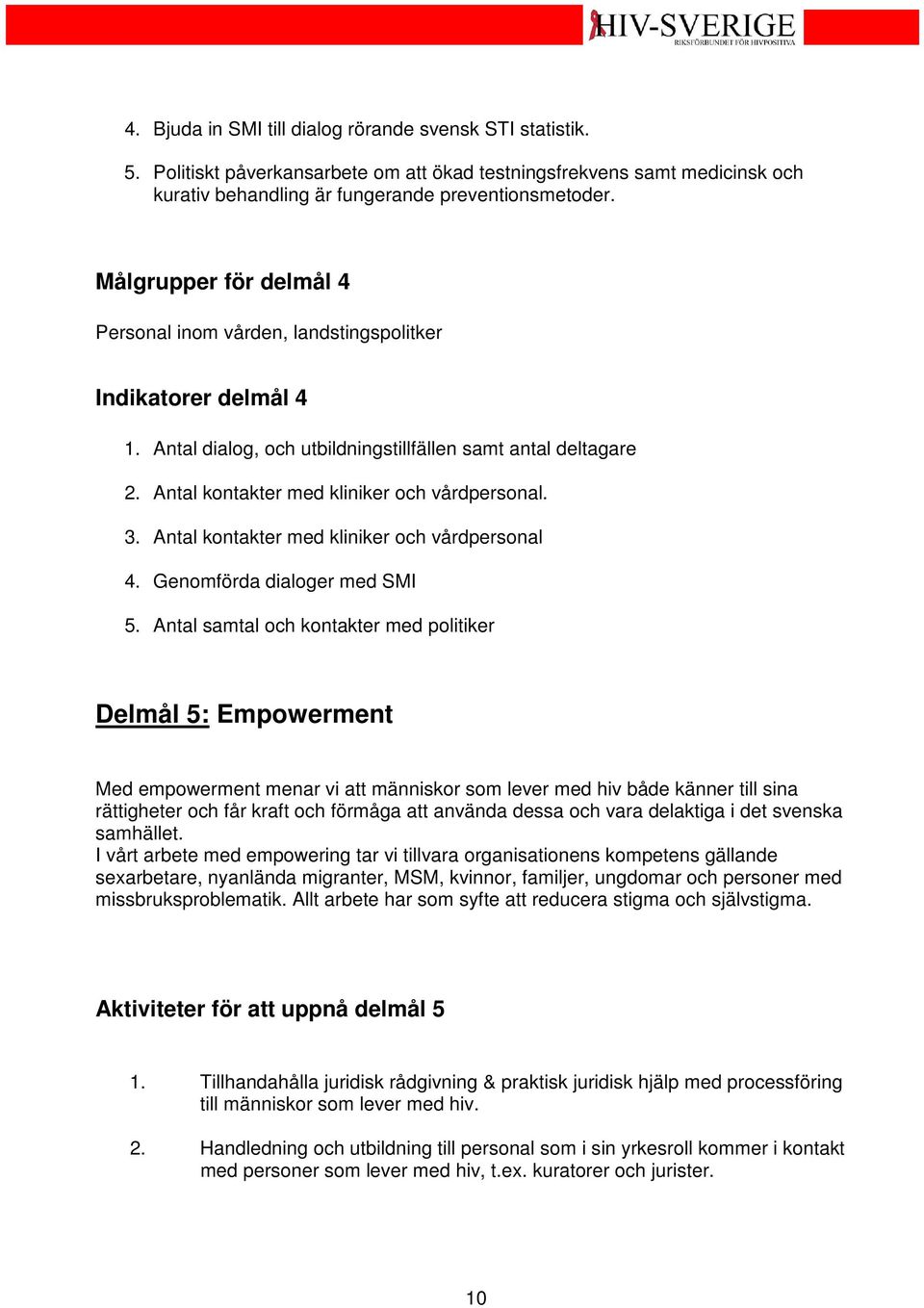 3. Antal kontakter med kliniker och vårdpersonal 4. Genomförda dialoger med SMI 5.