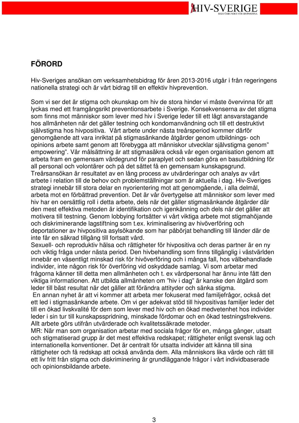 Konsekvenserna av det stigma som finns mot människor som lever med hiv i Sverige leder till ett lågt ansvarstagande hos allmänheten när det gäller testning och kondomanvändning och till ett