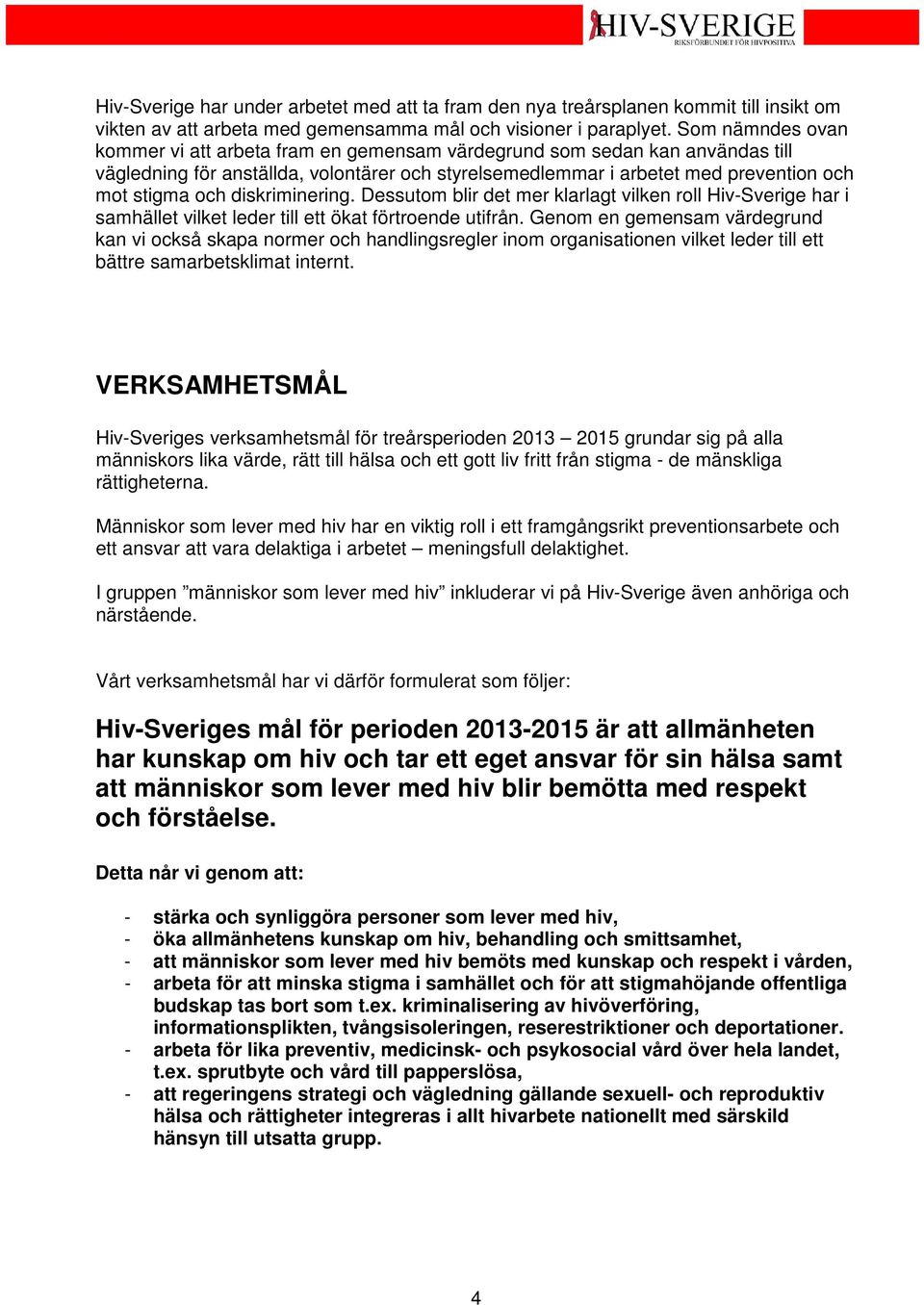 diskriminering. Dessutom blir det mer klarlagt vilken roll Hiv-Sverige har i samhället vilket leder till ett ökat förtroende utifrån.