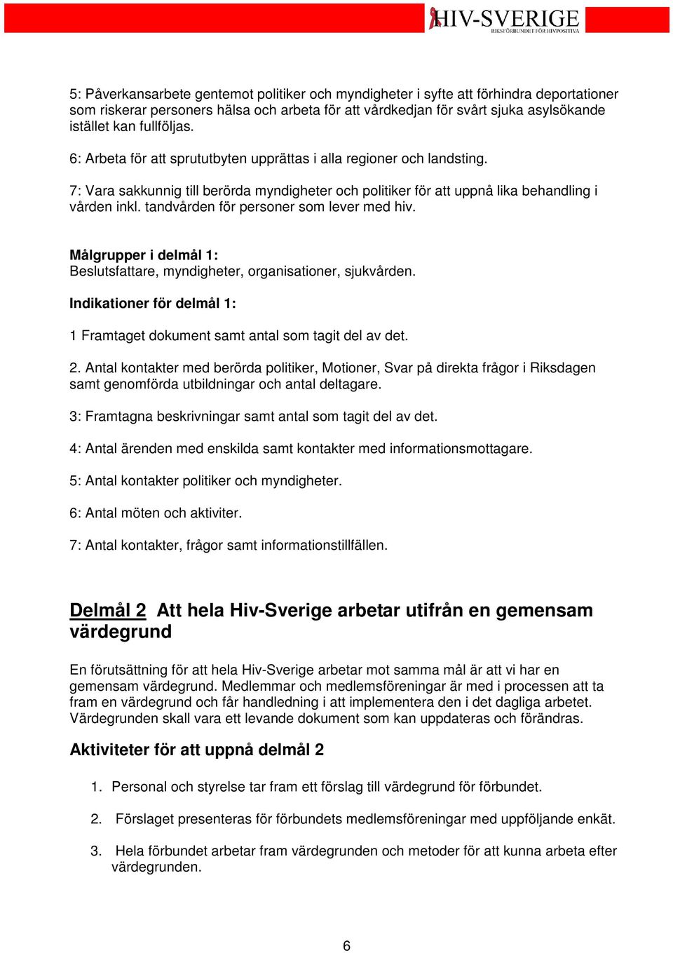 tandvården för personer som lever med hiv. Målgrupper i delmål 1: Beslutsfattare, myndigheter, organisationer, sjukvården.