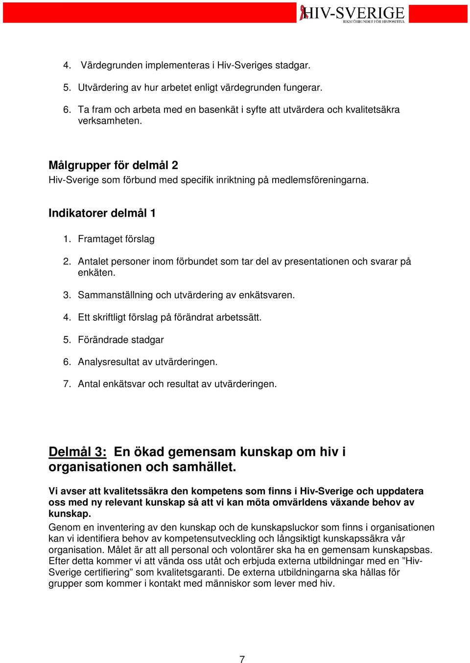 Indikatorer delmål 1 1. Framtaget förslag 2. Antalet personer inom förbundet som tar del av presentationen och svarar på enkäten. 3. Sammanställning och utvärdering av enkätsvaren. 4.