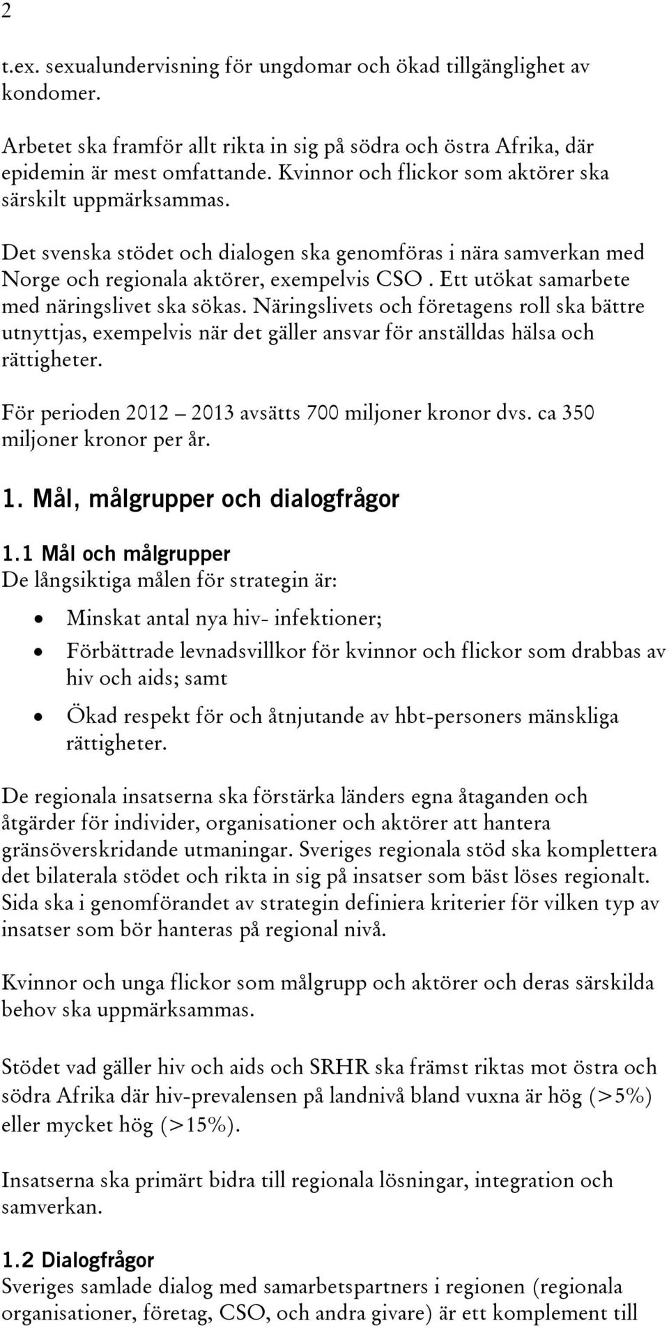 Ett utökat samarbete med näringslivet ska sökas. Näringslivets och företagens roll ska bättre utnyttjas, exempelvis när det gäller ansvar för anställdas hälsa och rättigheter.