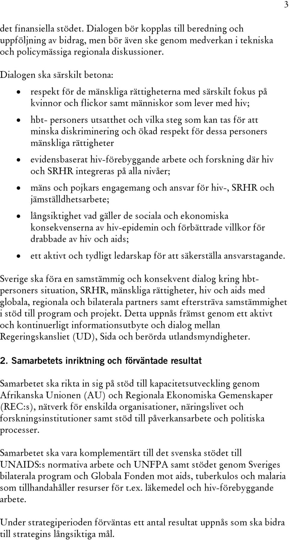 för att minska diskriminering och ökad respekt för dessa personers mänskliga rättigheter evidensbaserat hiv-förebyggande arbete och forskning där hiv och SRHR integreras på alla nivåer; mäns och