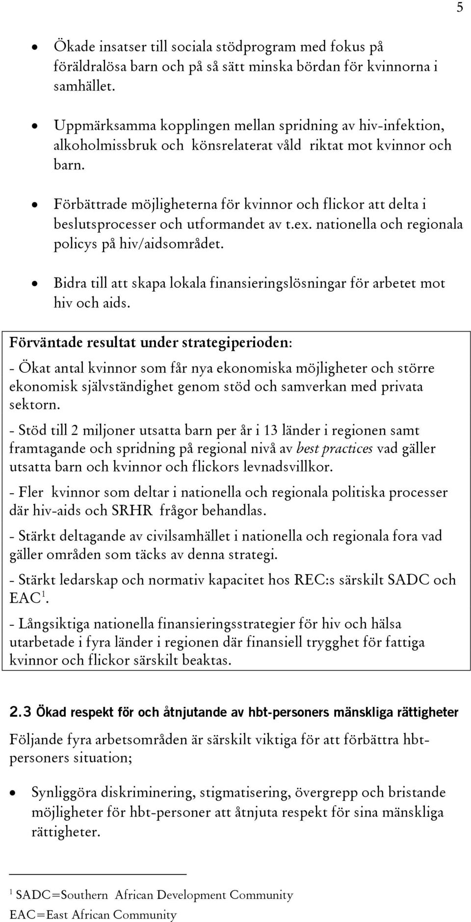 Förbättrade möjligheterna för kvinnor och flickor att delta i beslutsprocesser och utformandet av t.ex. nationella och regionala policys på hiv/aidsområdet.