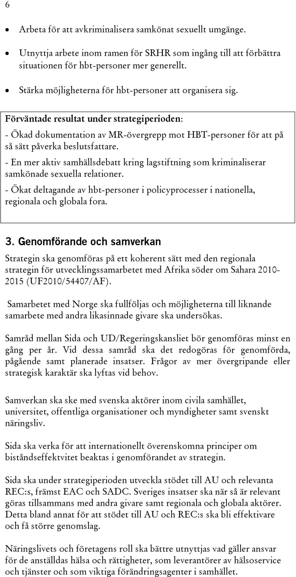 - En mer aktiv samhällsdebatt kring lagstiftning som kriminaliserar samkönade sexuella relationer. - Ökat deltagande av hbt-personer i policyprocesser i nationella, regionala och globala fora. 3.