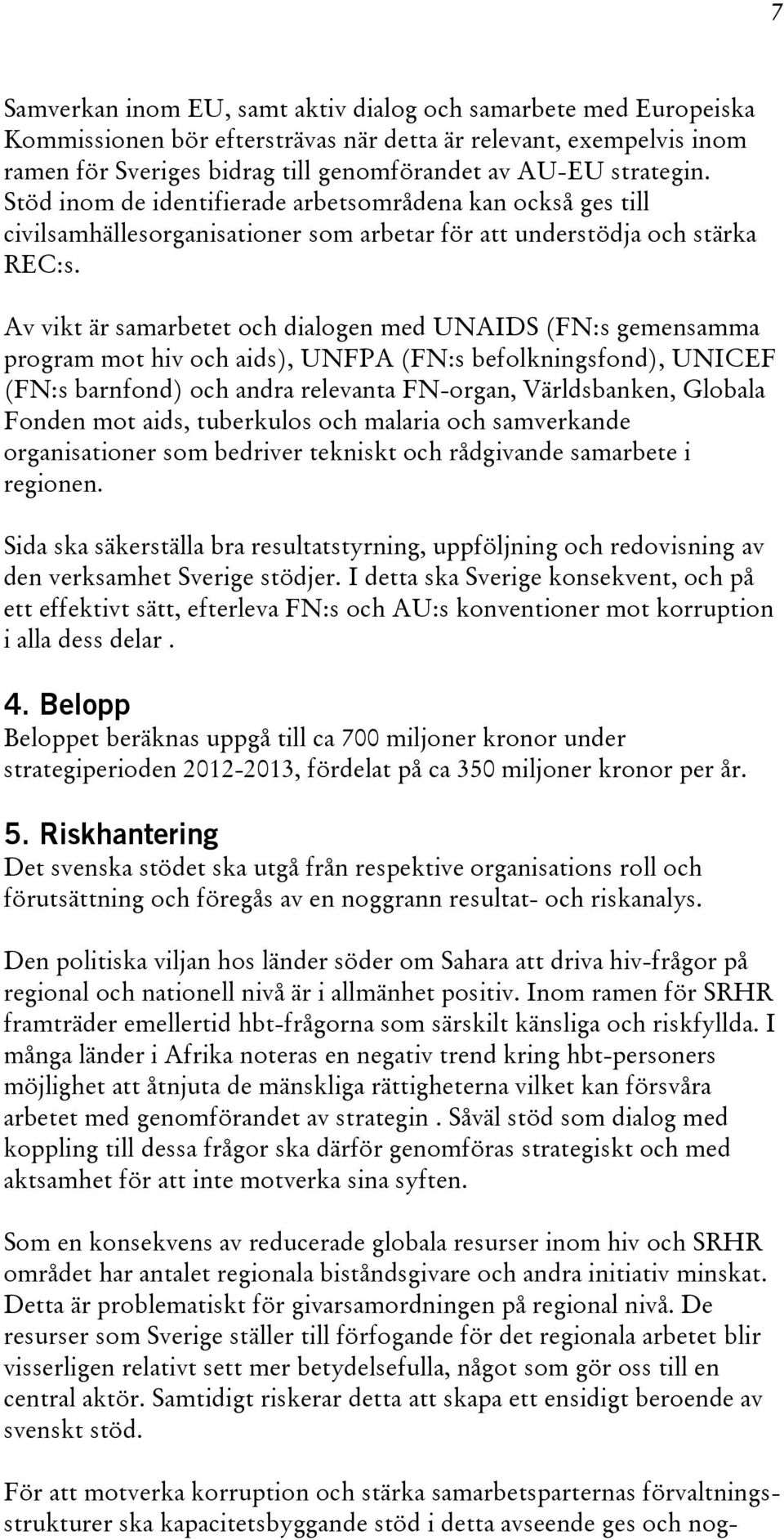 Av vikt är samarbetet och dialogen med UNAIDS (FN:s gemensamma program mot hiv och aids), UNFPA (FN:s befolkningsfond), UNICEF (FN:s barnfond) och andra relevanta FN-organ, Världsbanken, Globala