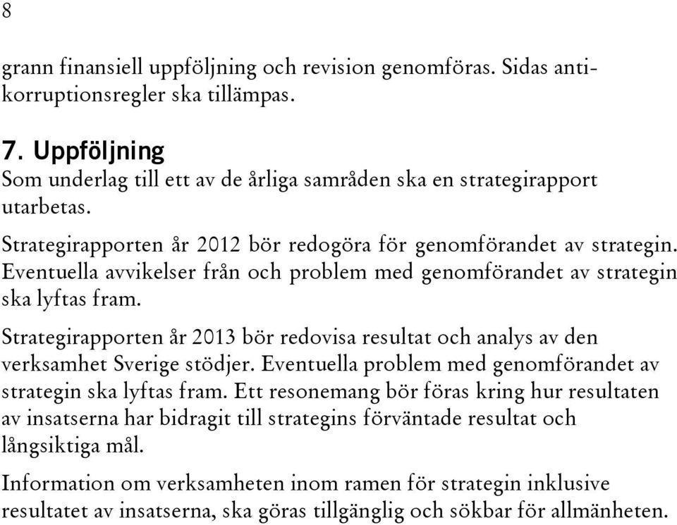 Strategirapporten år 2013 bör redovisa resultat och analys av den verksamhet Sverige stödjer. Eventuella problem med genomförandet av strategin ska lyftas fram.