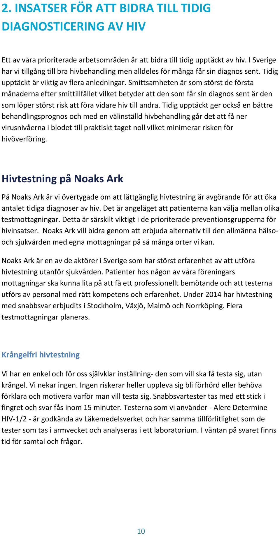 Smittsamheten är som störst de första månaderna efter smittillfället vilket betyder att den som får sin diagnos sent är den som löper störst risk att föra vidare hiv till andra.