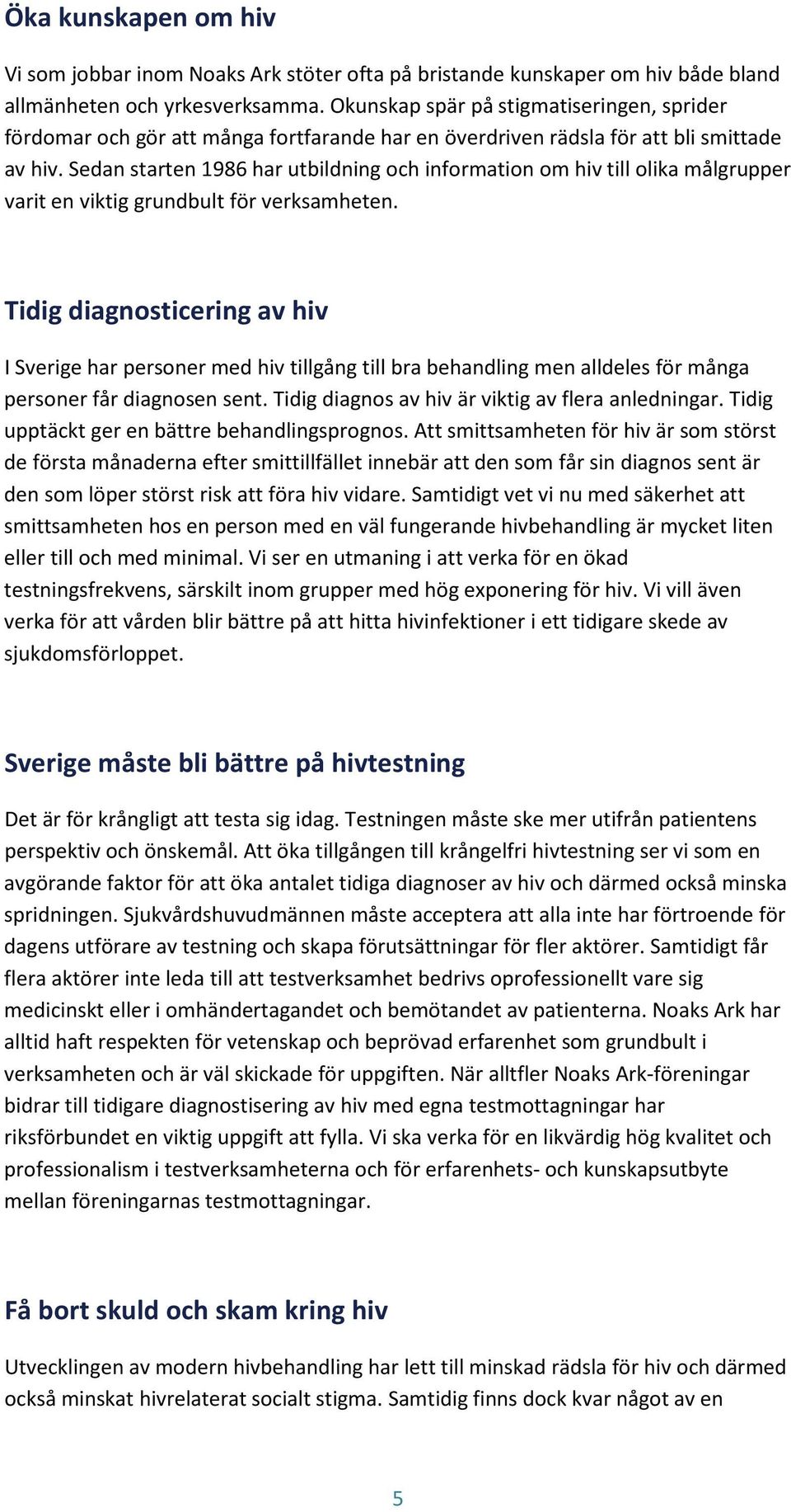 Sedan starten 1986 har utbildning och information om hiv till olika målgrupper varit en viktig grundbult för verksamheten.