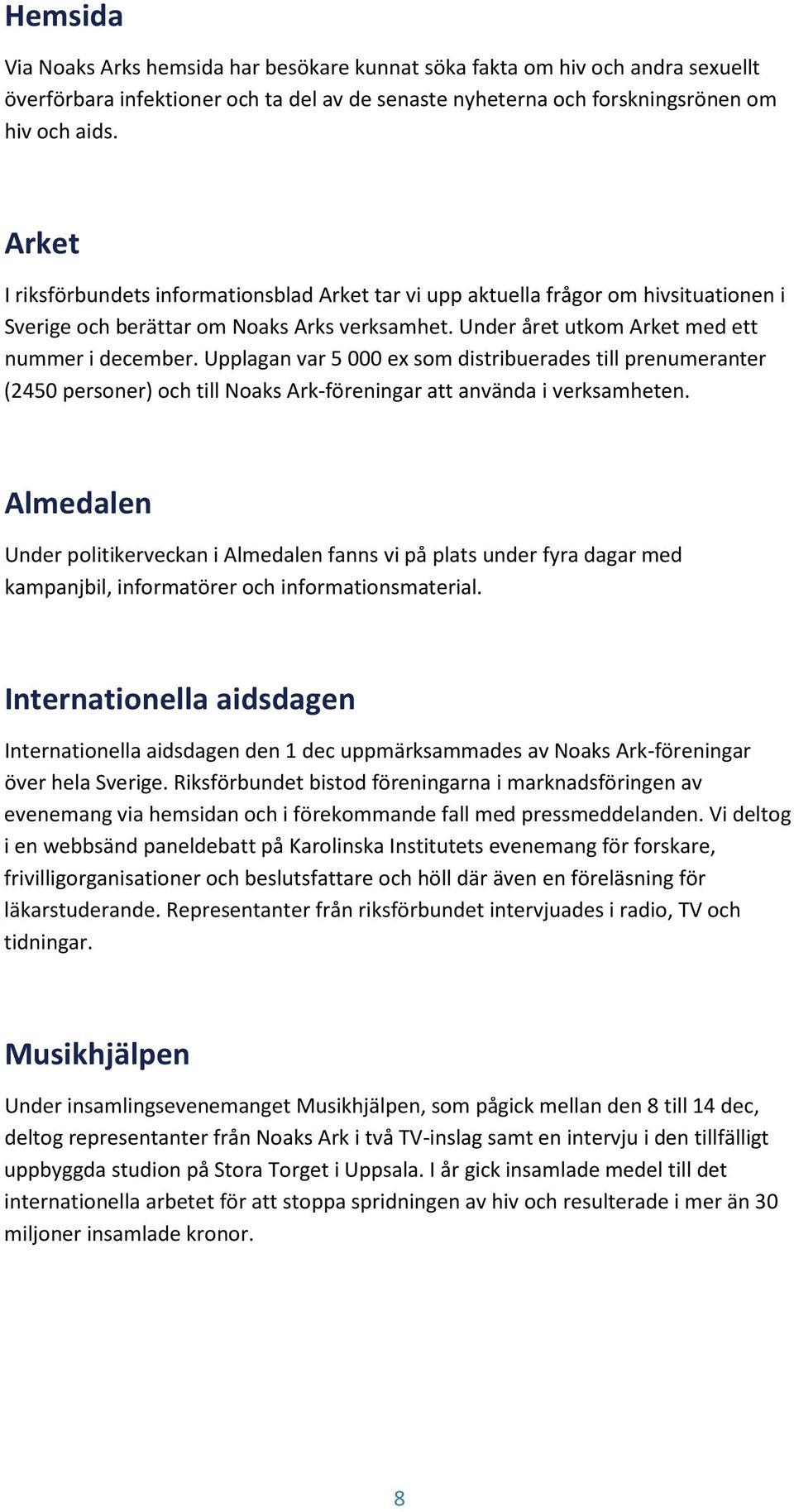 Upplagan var 5 000 ex som distribuerades till prenumeranter (2450 personer) och till Noaks Ark-föreningar att använda i verksamheten.