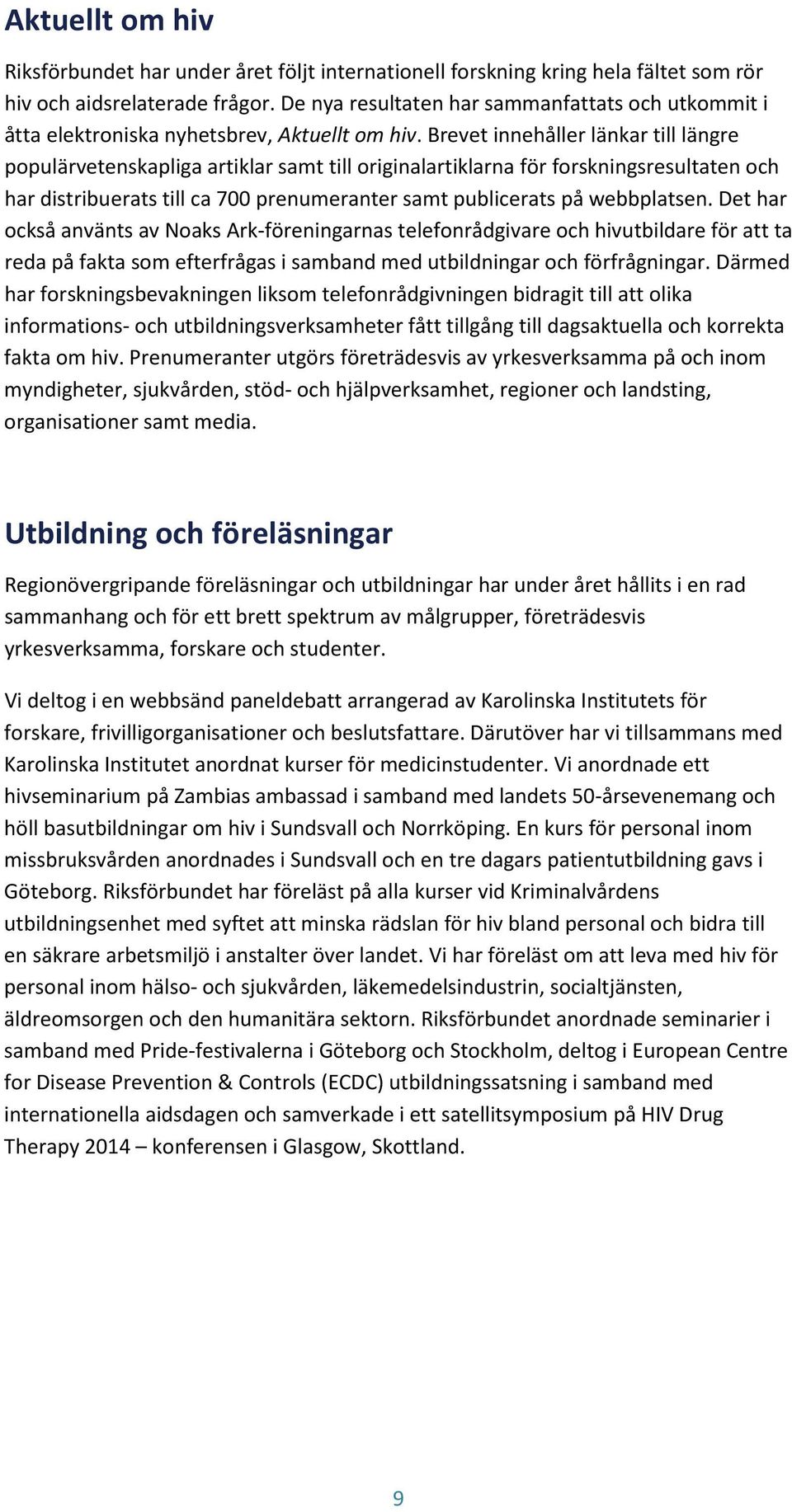 Brevet innehåller länkar till längre populärvetenskapliga artiklar samt till originalartiklarna för forskningsresultaten och har distribuerats till ca 700 prenumeranter samt publicerats på