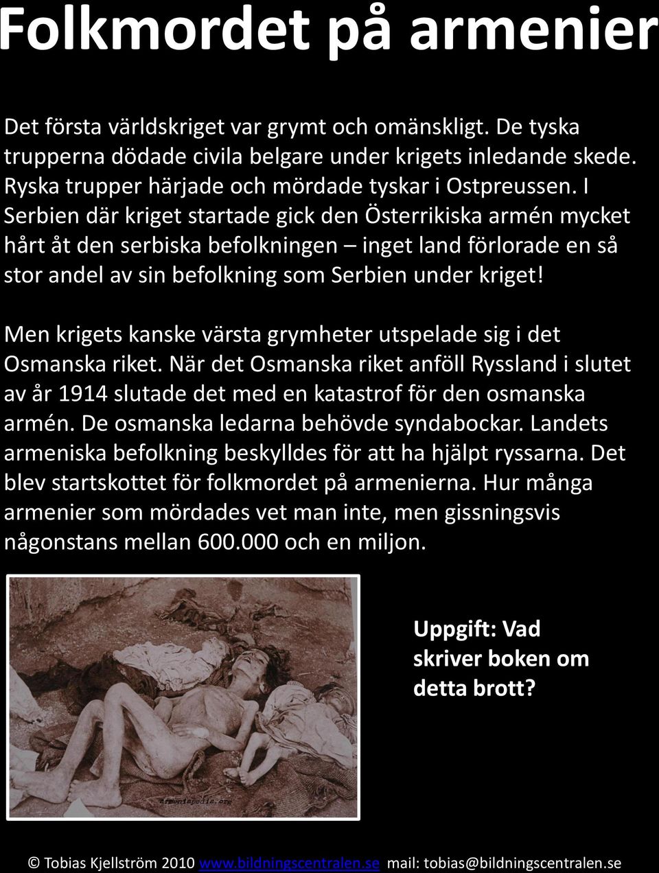 Men krigets kanske värsta grymheter utspelade sig i det Osmanska riket. När det Osmanska riket anföll Ryssland i slutet av år 1914 slutade det med en katastrof för den osmanska armén.