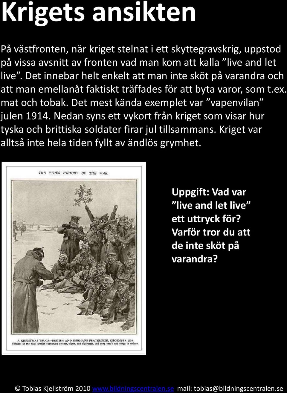 Det mest kända exemplet var vapenvilan julen 1914. Nedan syns ett vykort från kriget som visar hur tyska och brittiska soldater firar jul tillsammans.