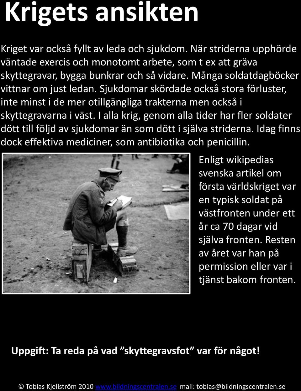 I alla krig, genom alla tider har fler soldater dött till följd av sjukdomar än som dött i själva striderna. Idag finns dock effektiva mediciner, som antibiotika och penicillin.