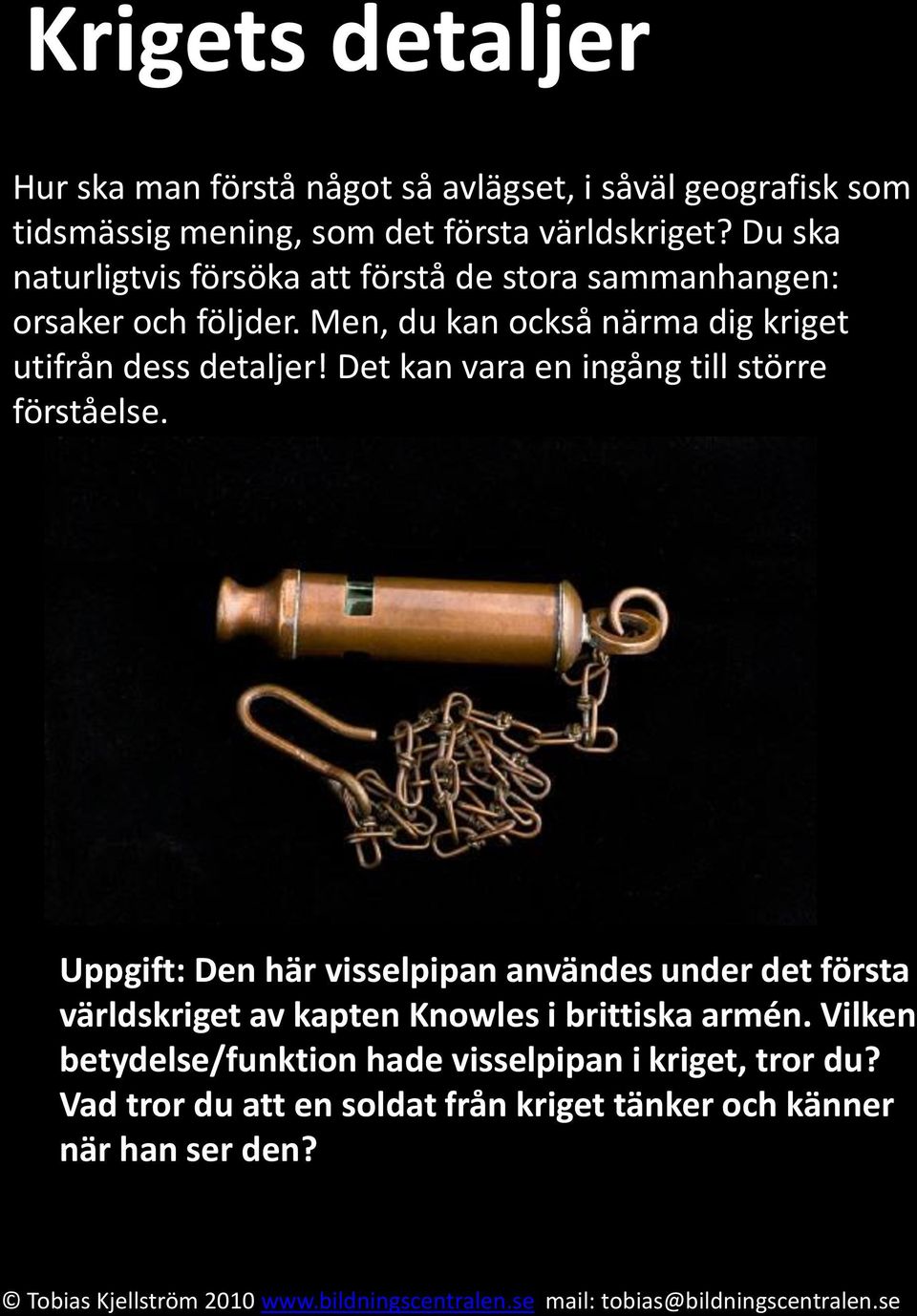 Men, du kan också närma dig kriget utifrån dess detaljer! Det kan vara en ingång till större förståelse.