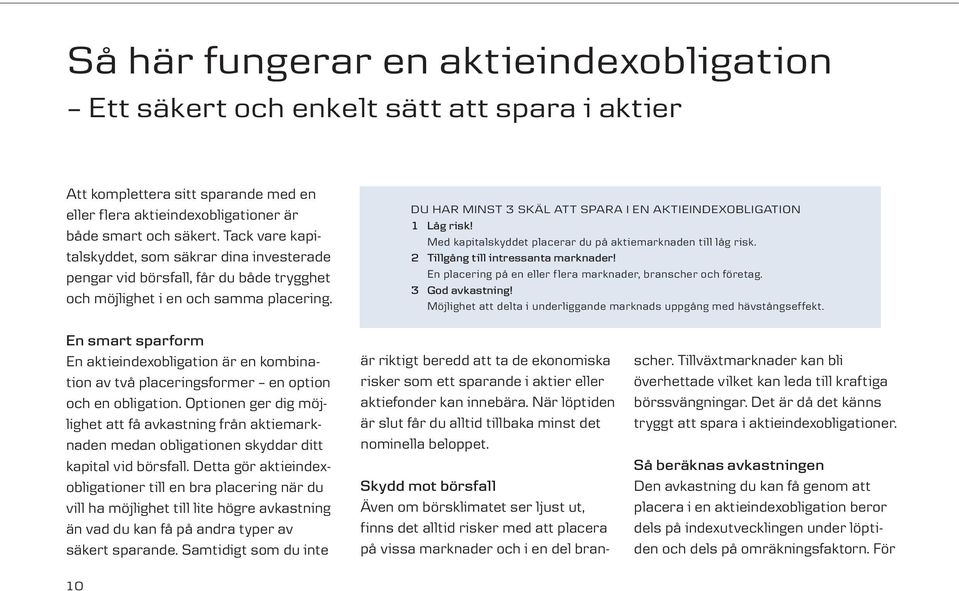 DU HAR MINST 3 SKÄL ATT SPARA I EN AKTIEINDEXOBLIGATION 1 Låg risk! Med kapitalskyddet placerar du på aktiemarknaden till låg risk. 2 Tillgång till intressanta marknader!