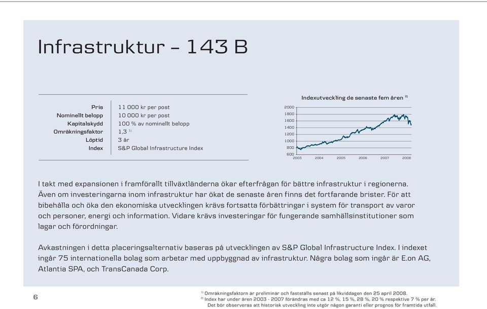 regionerna. Även om investeringarna inom infrastruktur har ökat de senaste åren finns det fortfarande brister.