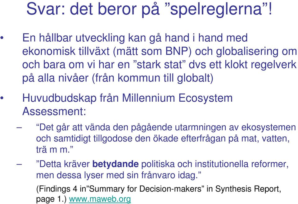 regelverk på alla nivåer (från kommun till globalt) Huvudbudskap från Millennium Ecosystem Assessment: Det går att vända den pågående utarmningen av