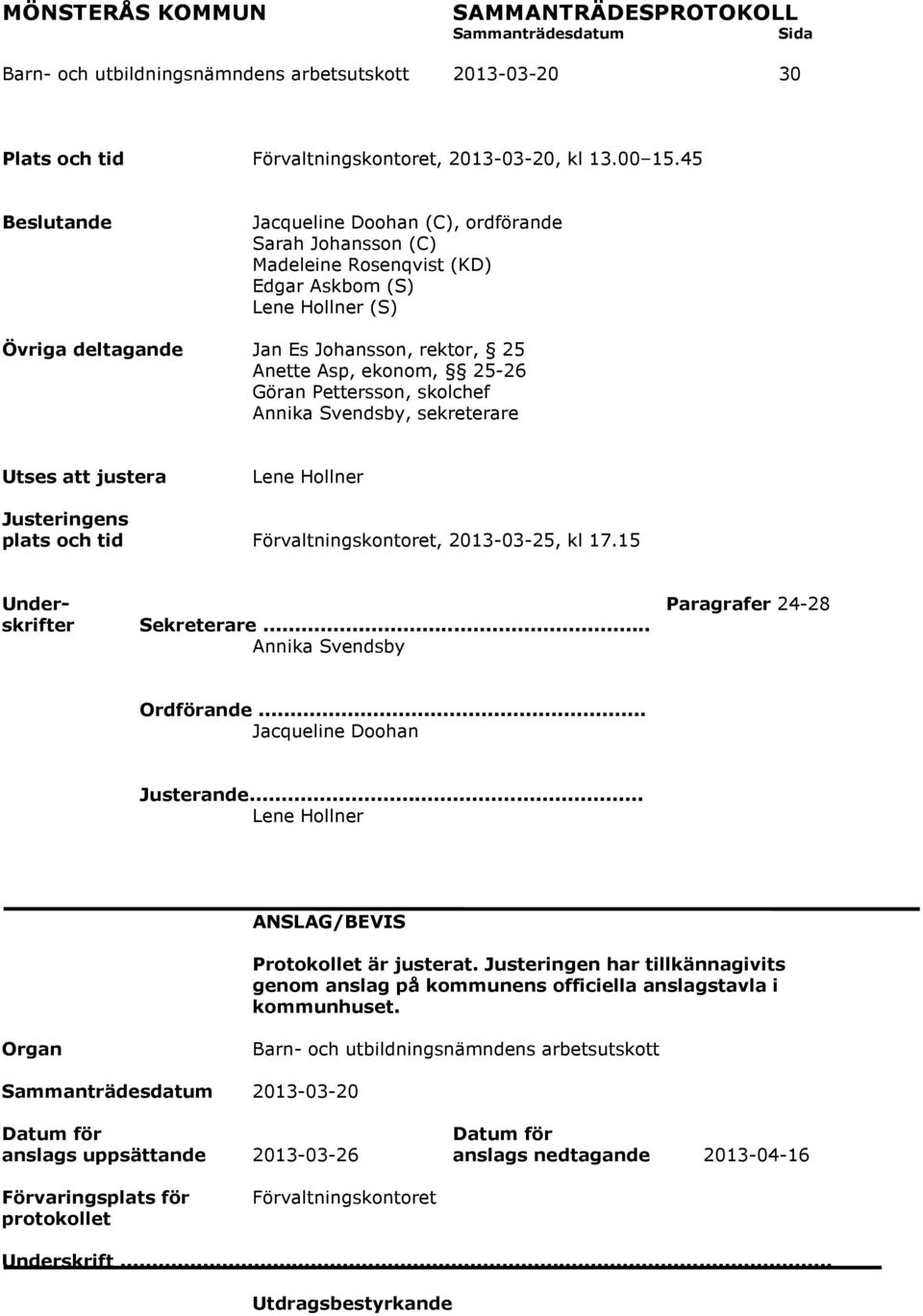 25-26 Göran Pettersson, skolchef Annika Svendsby, sekreterare Utses att justera Lene Hollner Justeringens plats och tid Förvaltningskontoret, 2013-03-25, kl 17.