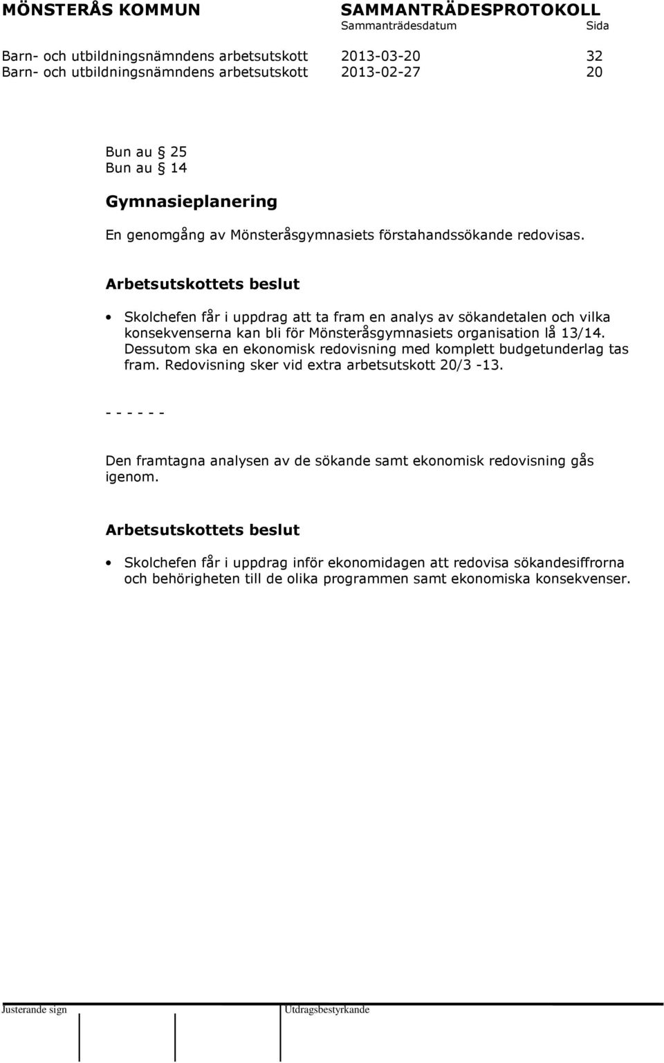 Skolchefen får i uppdrag att ta fram en analys av sökandetalen och vilka konsekvenserna kan bli för Mönsteråsgymnasiets organisation lå 13/14.