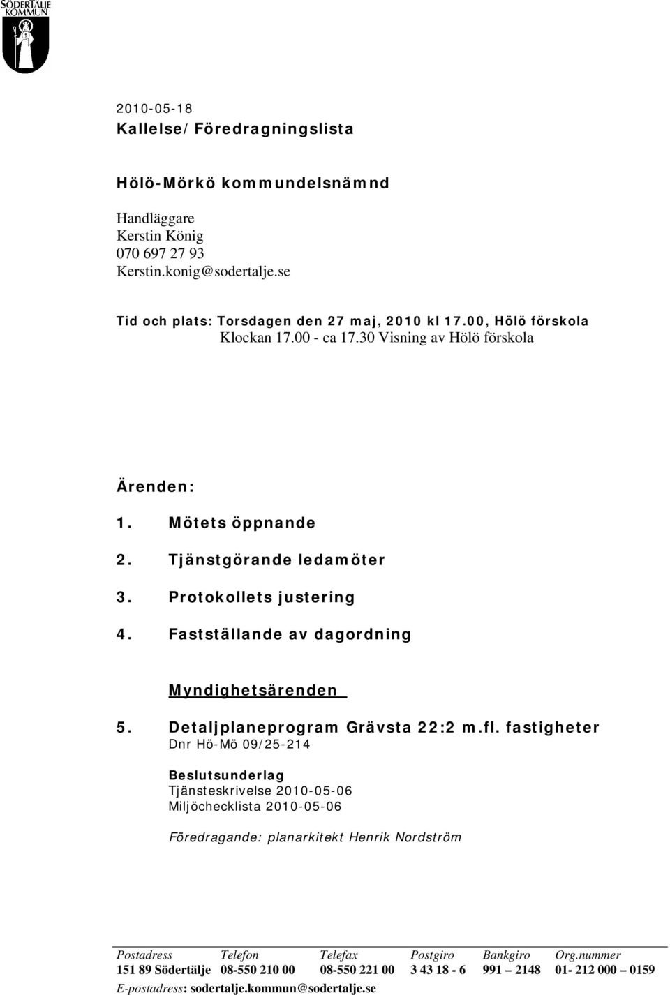 Protokollets justering 4. Fastställande av dagordning Myndighetsärenden 5. Detaljplaneprogram Grävsta 22:2 m.fl.