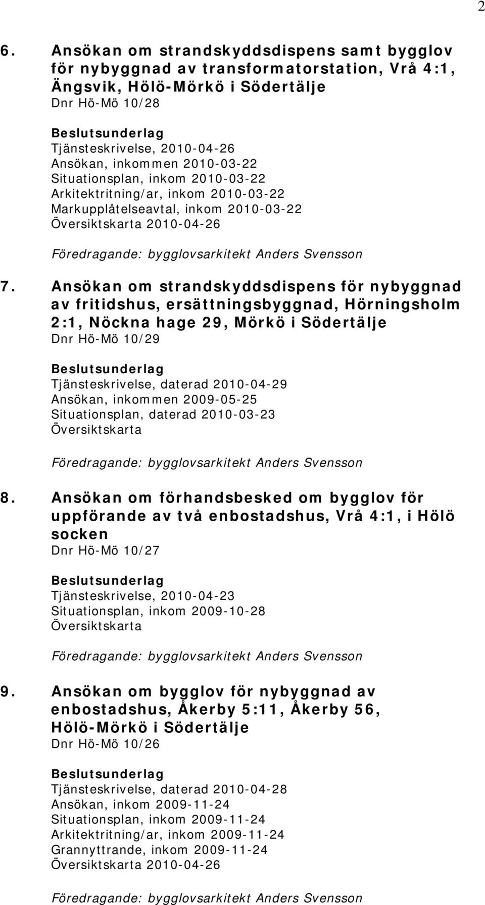 Ansökan om strandskyddsdispens för nybyggnad av fritidshus, ersättningsbyggnad, Hörningsholm 2:1, Nöckna hage 29, Mörkö i Södertälje 10/29 Tjänsteskrivelse, daterad 2010-04-29 Ansökan, inkommen