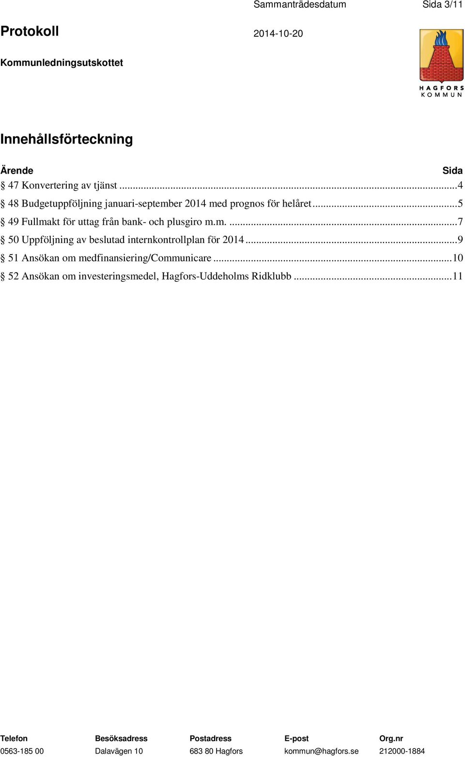 .. 5 49 Fullmakt för uttag från bank- och plusgiro m.m.... 7 50 Uppföljning av beslutad internkontrollplan för 2014.