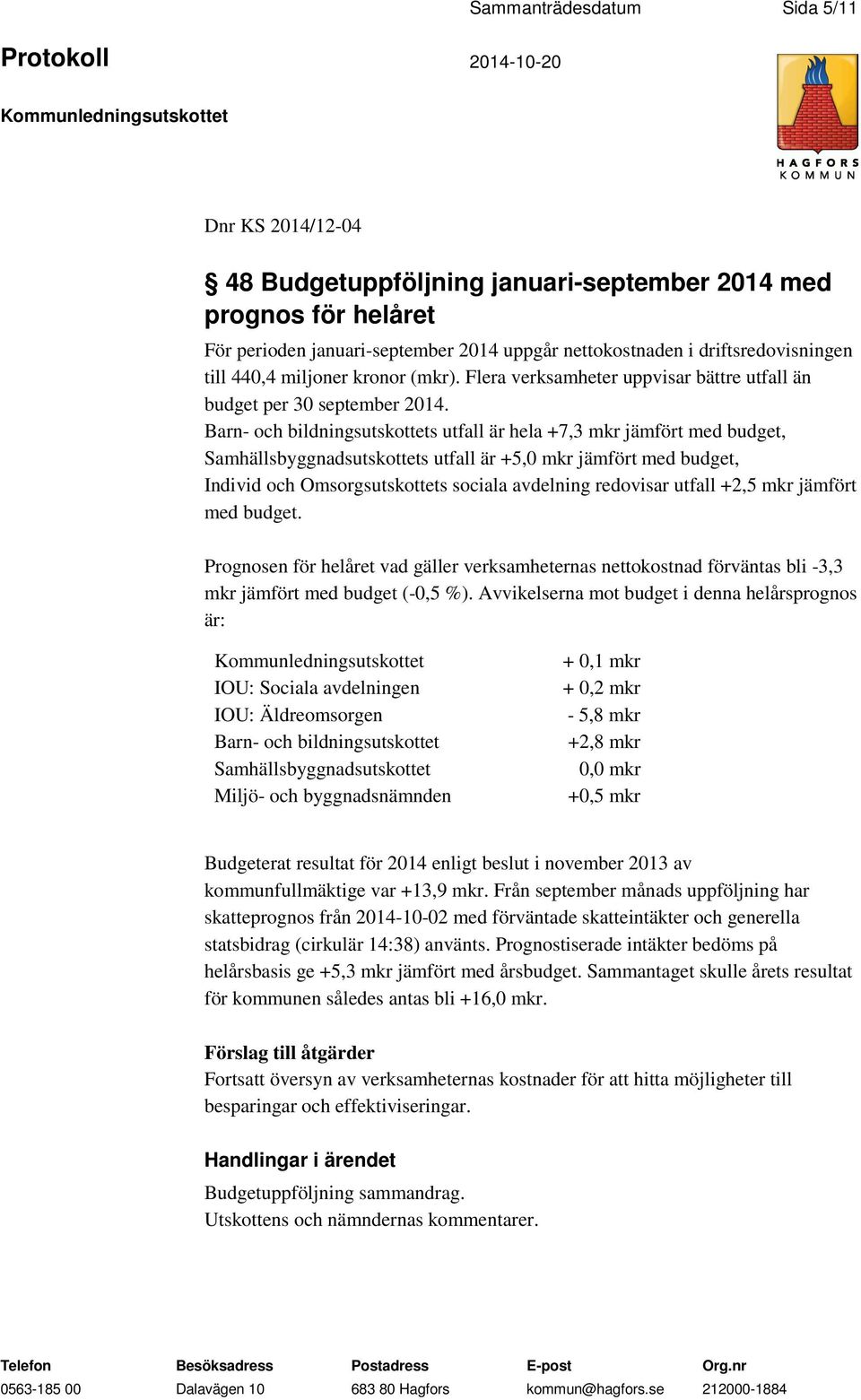 Barn- och bildningsutskottets utfall är hela +7,3 mkr jämfört med budget, Samhällsbyggnadsutskottets utfall är +5,0 mkr jämfört med budget, Individ och Omsorgsutskottets sociala avdelning redovisar