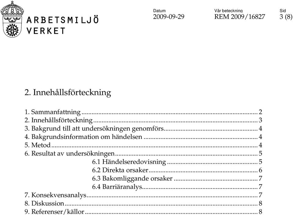 Resultat av undersökningen... 5 6.1 Händelseredovisning... 5 6.2 Direkta orsaker... 6 6.