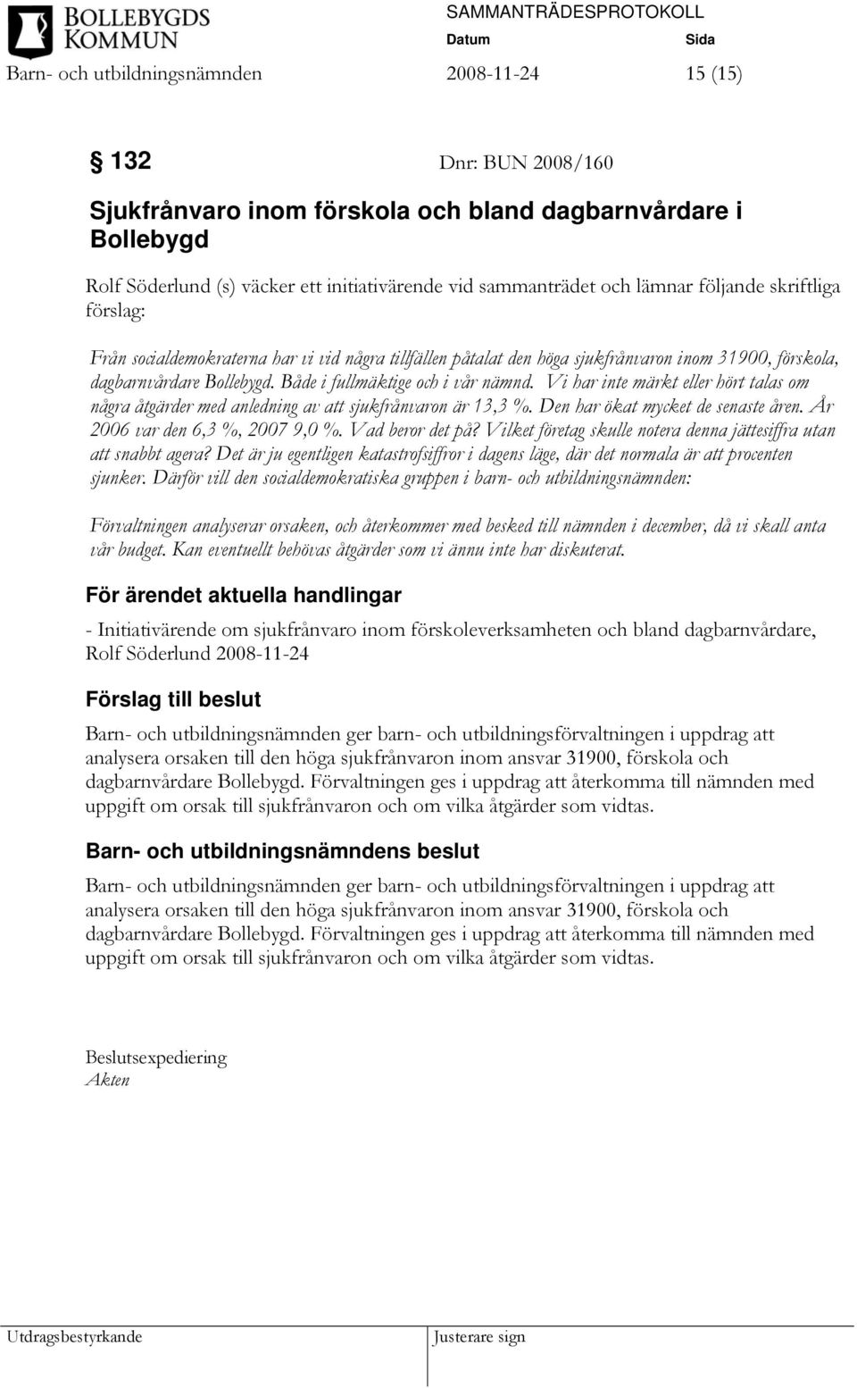 Både i fullmäktige och i vår nämnd. Vi har inte märkt eller hört talas om några åtgärder med anledning av att sjukfrånvaron är 13,3 %. Den har ökat mycket de senaste åren.