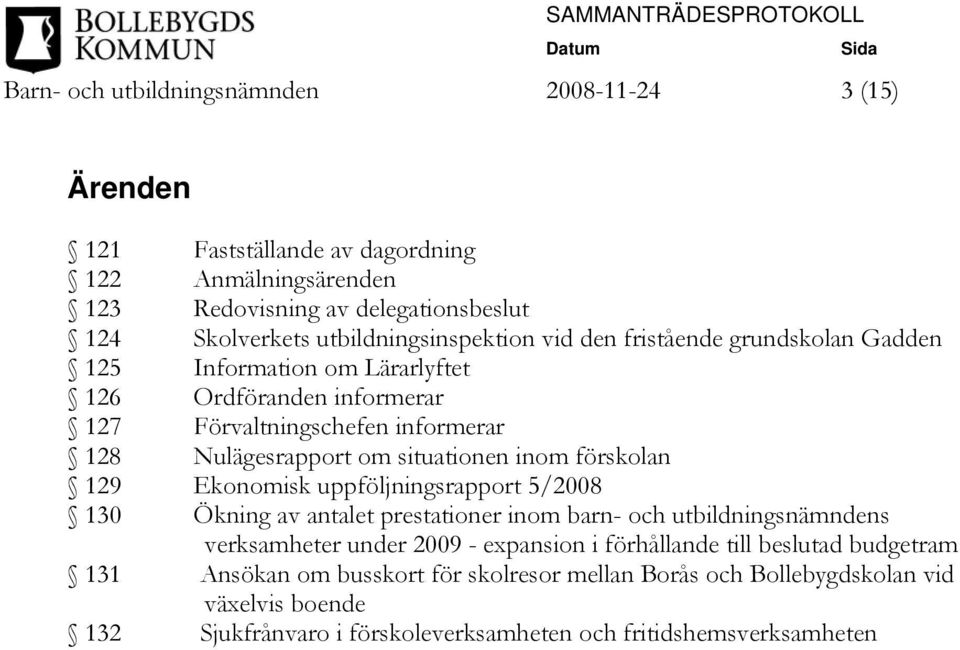 situationen inom förskolan 129 Ekonomisk uppföljningsrapport 5/2008 130 Ökning av antalet prestationer inom barn- och utbildningsnämndens verksamheter under 2009 - expansion i