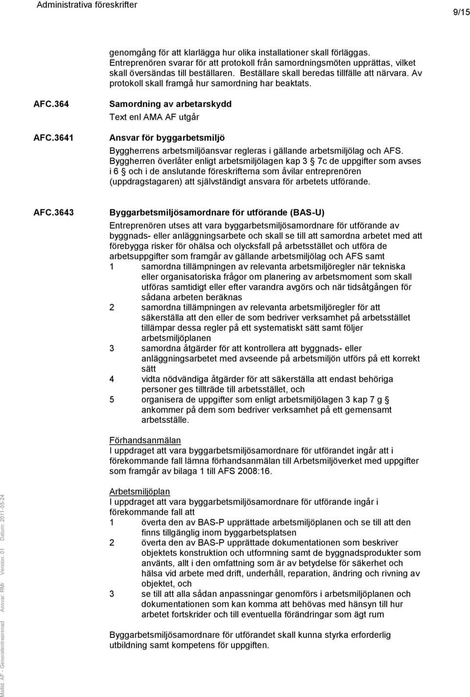 3641 Samordning av arbetarskydd Text enl AMA AF utgår Ansvar för byggarbetsmiljö Byggherrens arbetsmiljöansvar regleras i gällande arbetsmiljölag och AFS.