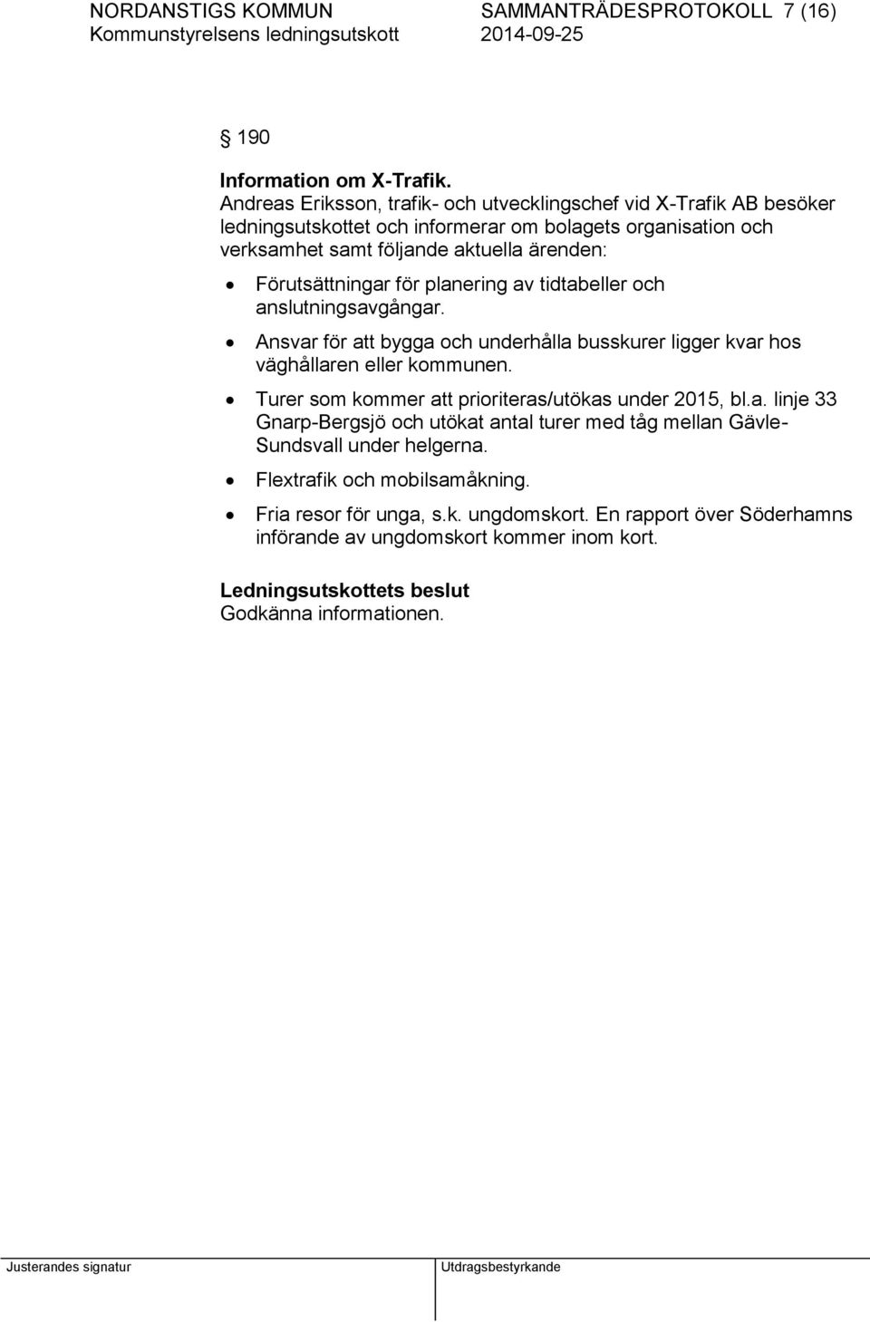 Förutsättningar för planering av tidtabeller och anslutningsavgångar. Ansvar för att bygga och underhålla busskurer ligger kvar hos väghållaren eller kommunen.