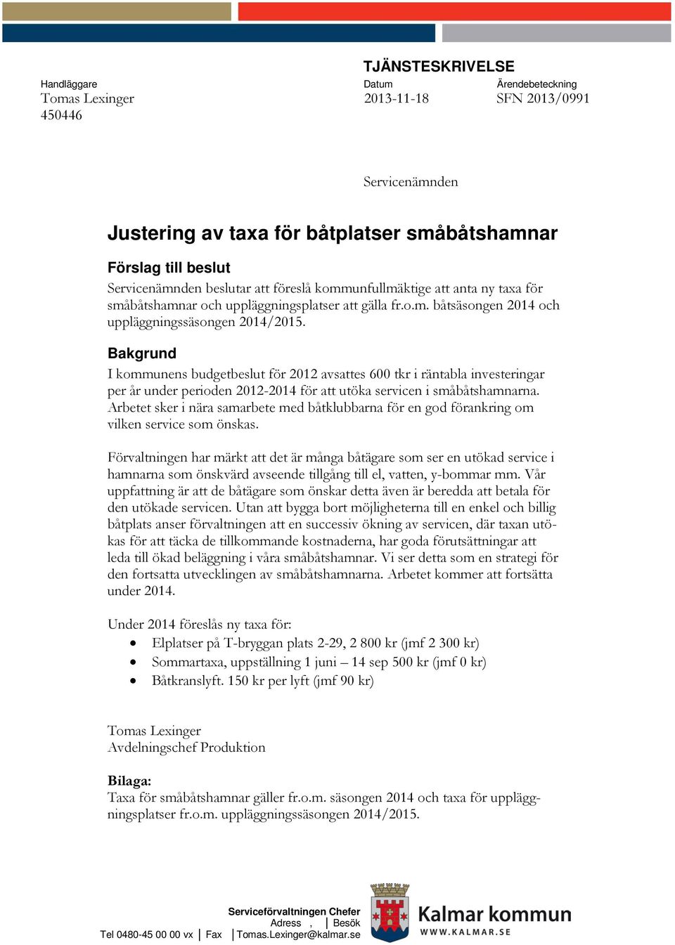 Bakgrund I kommunens budgetbeslut för 2012 avsattes 600 tkr i räntabla investeringar per år under perioden 2012-2014 för att utöka servicen i småbåtshamnarna.