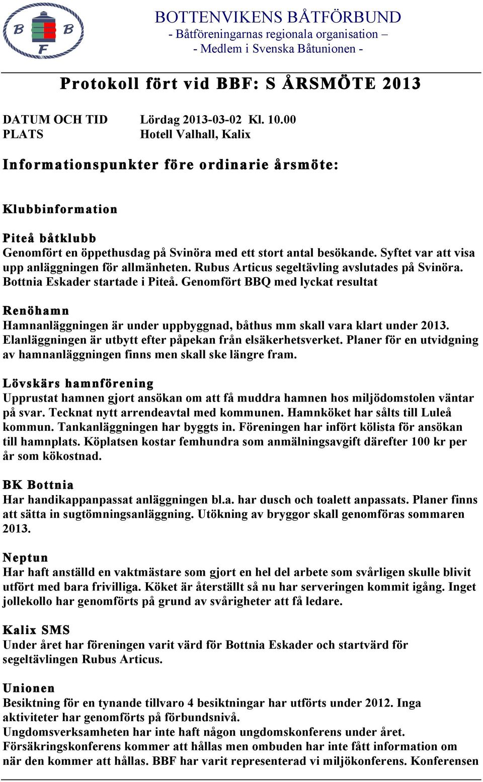 Syftet var att visa upp anläggningen för allmänheten. Rubus Articus segeltävling avslutades på Svinöra. Bottnia Eskader startade i Piteå.