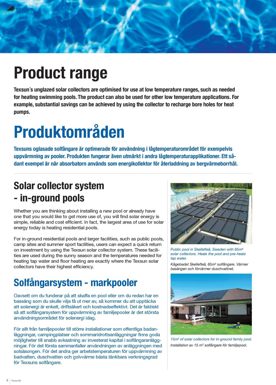 Produktområden Texsuns oglasade solfångare är optimerade för användning i lågtemperaturområdet för exempelvis uppvärmning av pooler. Produkten fungerar även utmärkt i andra lågtemperaturapplikationer.