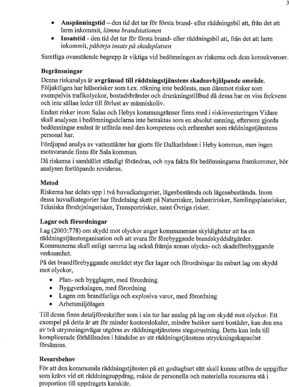 Begränsningar Denna riskanalys är avgränsad till räddningstjänstens skadeavhjälpande område. Följaktligen har hälsorisker somt.ex.