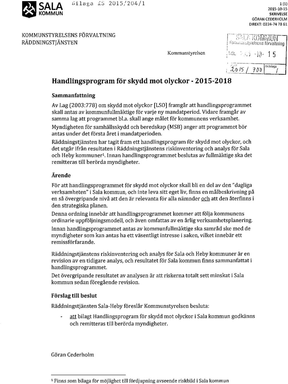 - 2015-2018 Sammanfattning Av Lag (2003:778) om skydd mot olyckor [LSOJ framgår att handlingsprogrammet skall antas av kommunfullmäktige för varje ny mandatperiod.