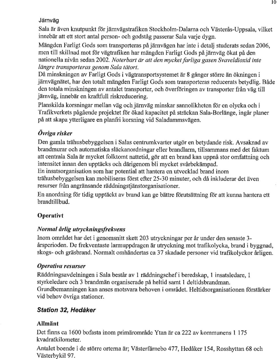 sedan 2002. Noterbart är att den mycket farliga gasen Svaveldioxid inte längre transporteras genom Sala tätort.