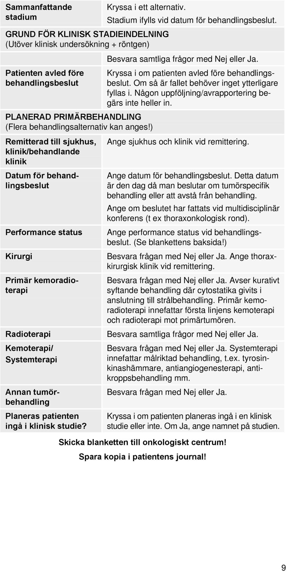 ) Remitterad till sjukhus, klinik/behandlande klinik Datum för behandlingsbeslut Performance status Kirurgi Primär kemoradioterapi Radioterapi Kemoterapi/ Systemterapi Annan tumörbehandling Planeras