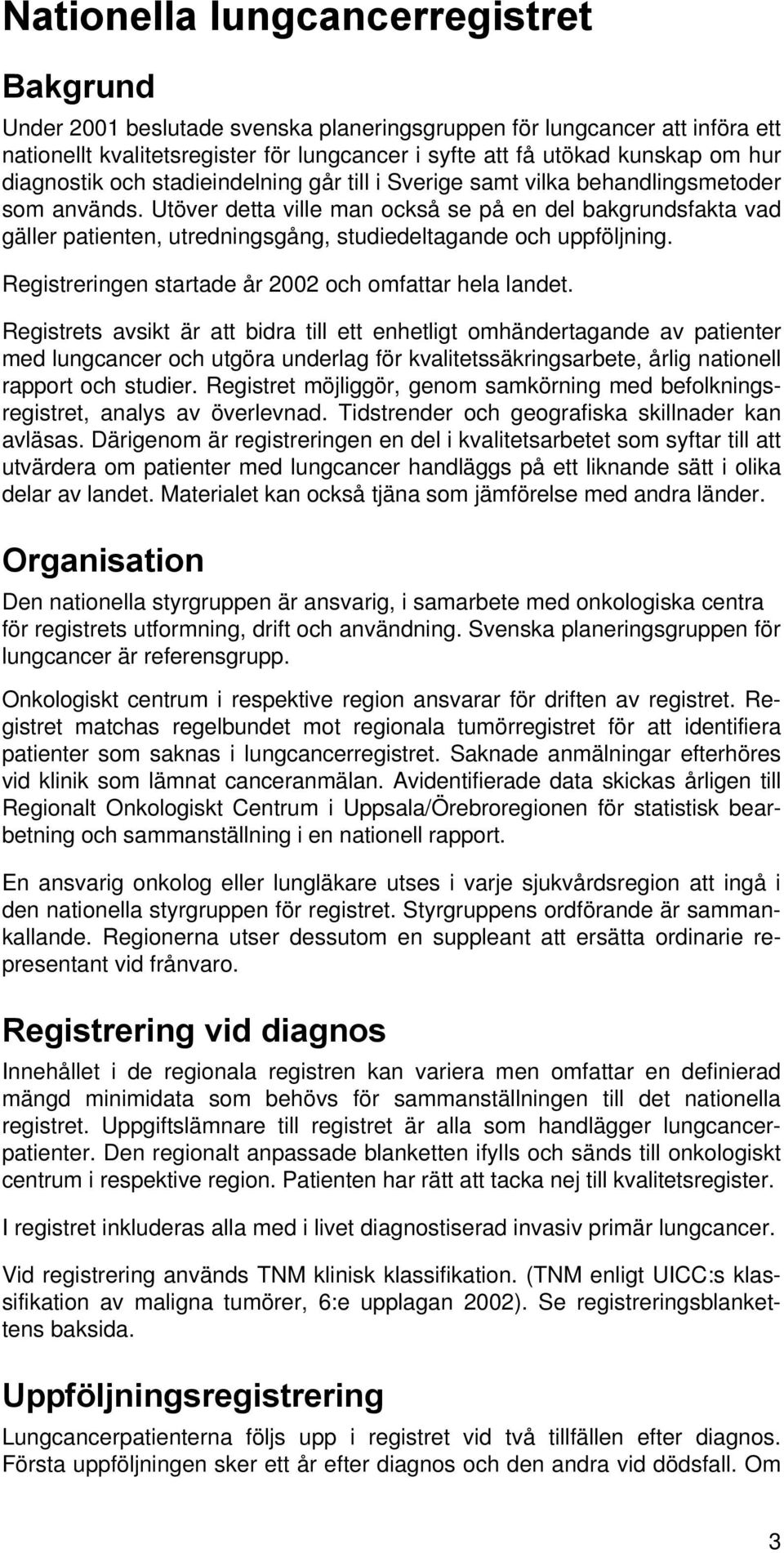 Utöver detta ville man också se på en del bakgrundsfakta vad gäller patienten, utredningsgång, studiedeltagande och uppföljning. Registreringen startade år 2002 och omfattar hela landet.