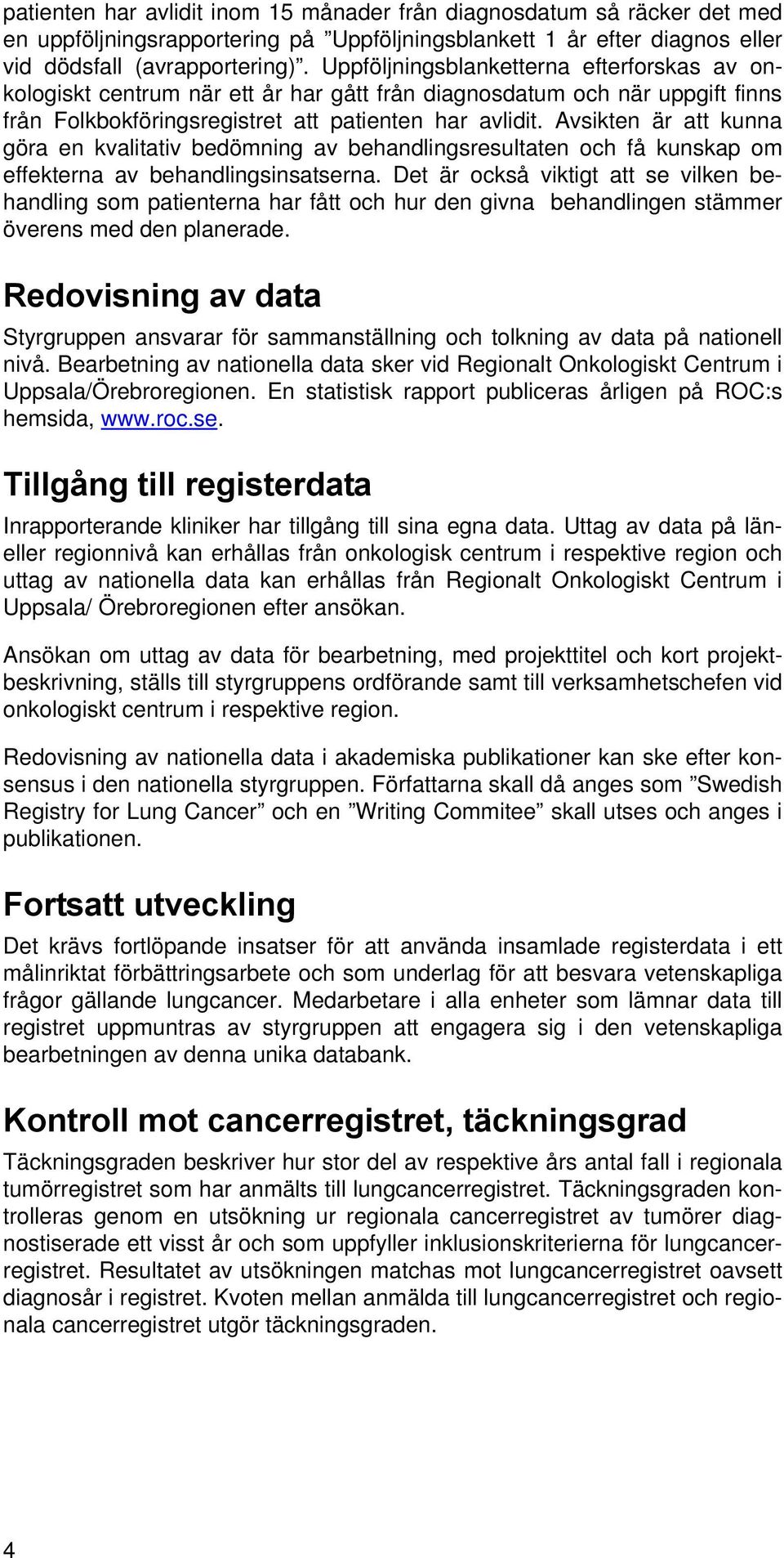 Avsikten är att kunna göra en kvalitativ bedömning av behandlingsresultaten och få kunskap om effekterna av behandlingsinsatserna.