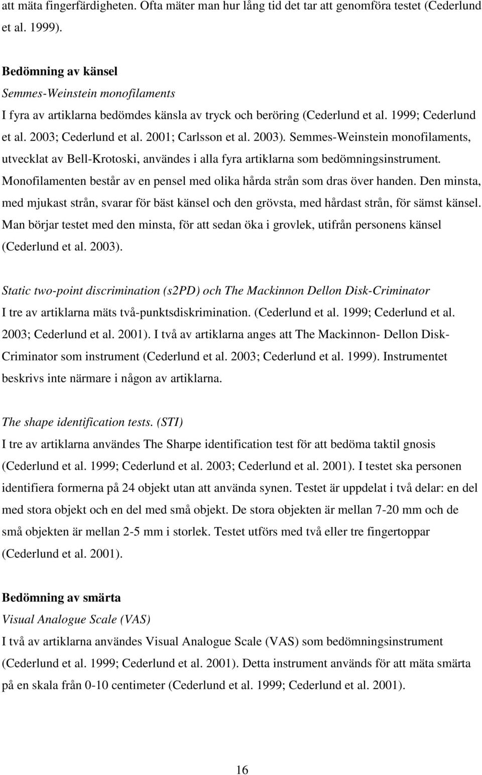 2003). Semmes-Weinstein monofilaments, utvecklat av Bell-Krotoski, användes i alla fyra artiklarna som bedömningsinstrument.