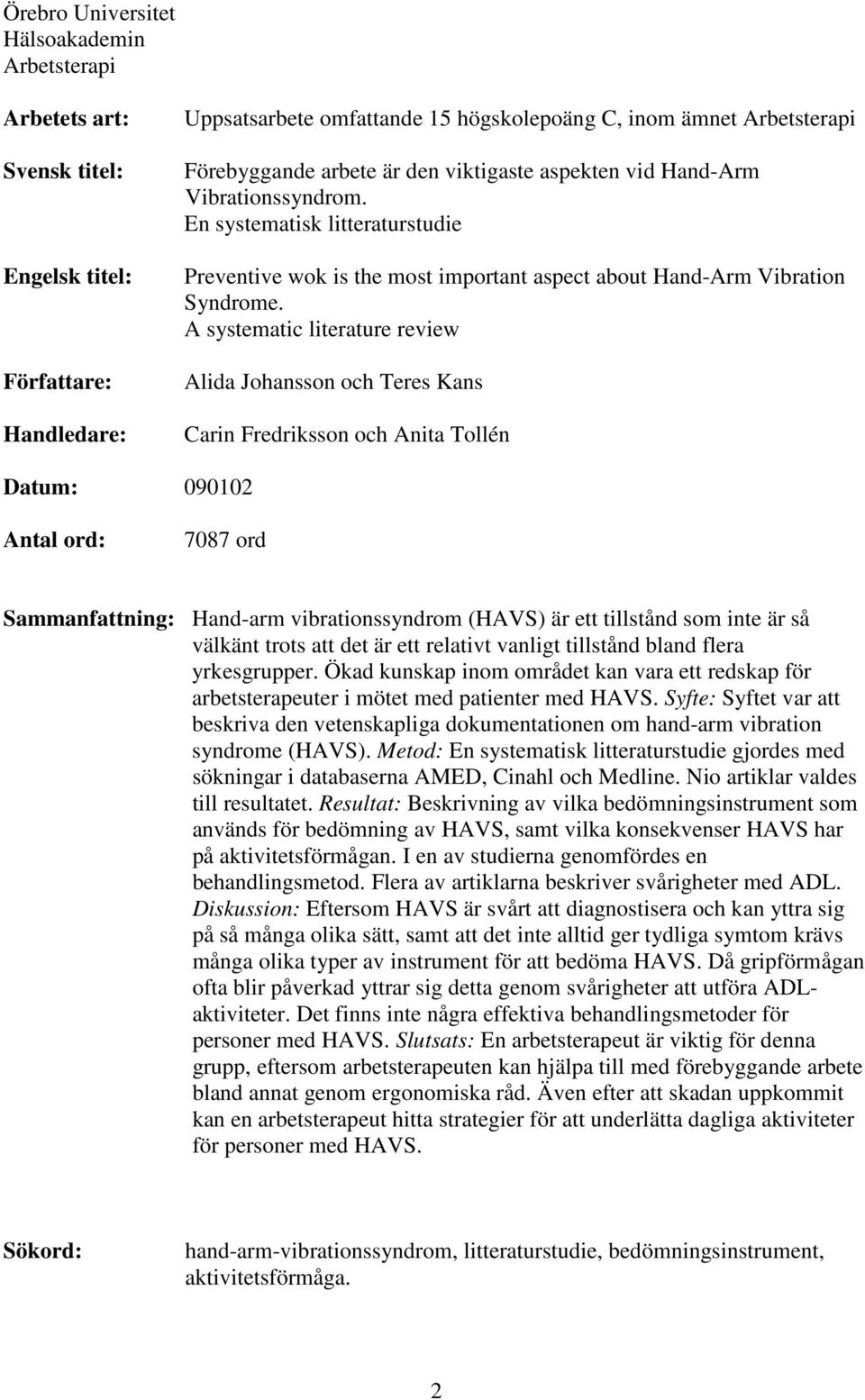 A systematic literature review Alida Johansson och Teres Kans Carin Fredriksson och Anita Tollén Datum: 090102 Antal ord: 7087 ord Sammanfattning: Hand-arm vibrationssyndrom (HAVS) är ett tillstånd