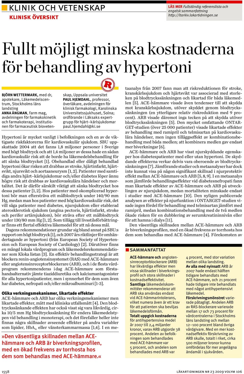 och farmakoterapi, institutionen för farmaceutisk biovetenskap, Uppsala universitet Paul Hjemdahl, professor, överläkare, avdelningen för klinisk farmakologi, Karolinska Universitetssjukhuset, Solna;