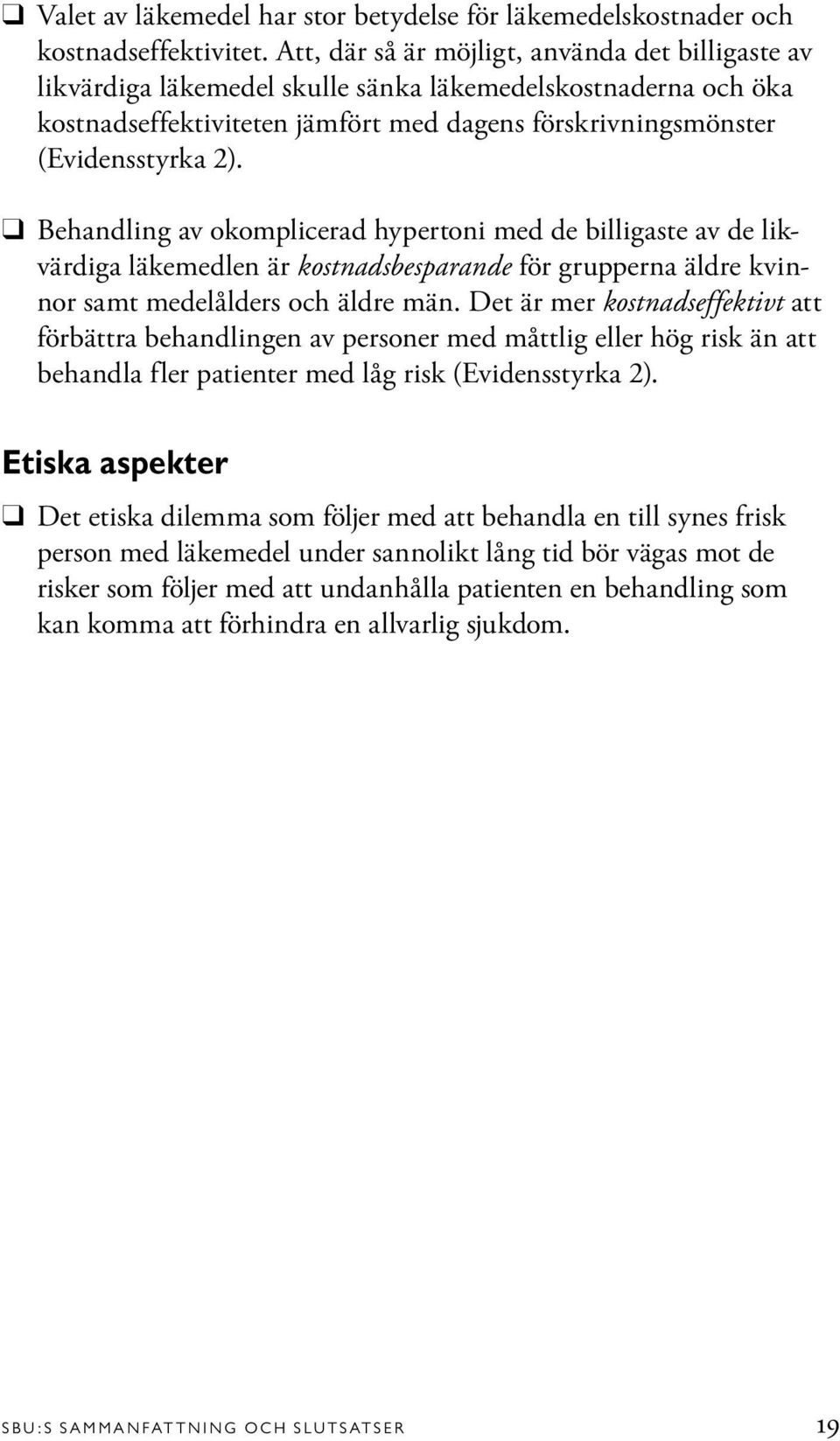 Behandling av okomplicerad hypertoni med de billigaste av de likvärdiga läkemedlen är kostnadsbesparande för grupperna äldre kvinnor samt medelålders och äldre män.