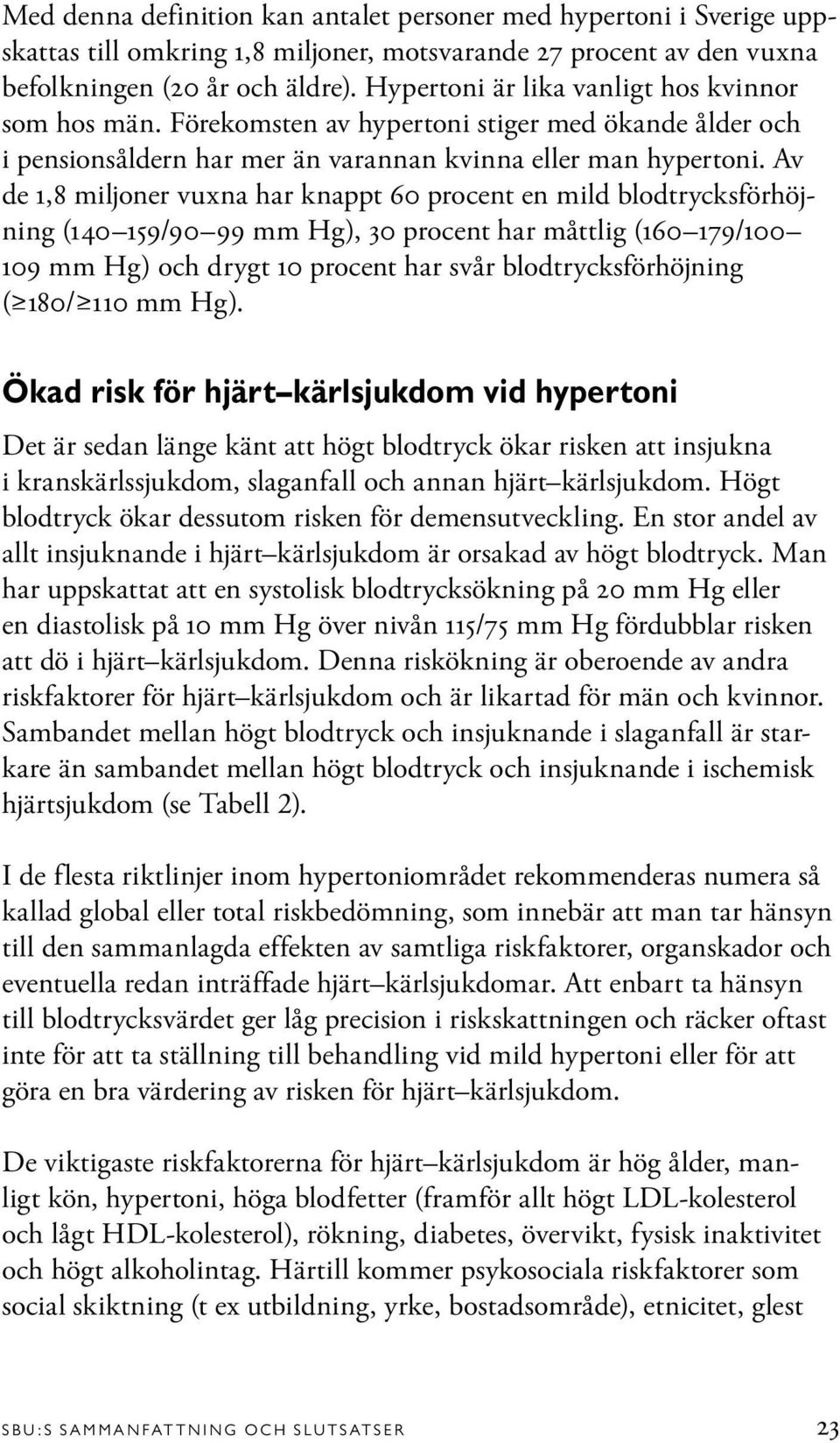 Av de 1,8 miljoner vuxna har knappt 60 procent en mild blodtrycksförhöjning (140 159/90 99 mm Hg), 30 procent har måttlig (160 179/100 109 mm Hg) och drygt 10 procent har svår blodtrycksförhöjning (