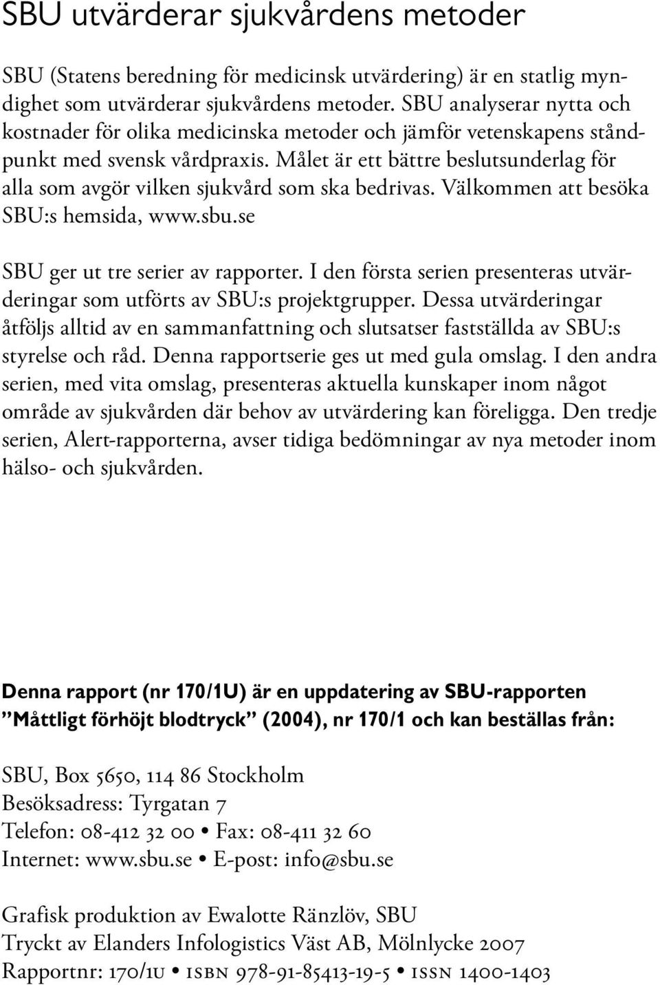 Målet är ett bättre beslutsunderlag för alla som avgör vilken sjukvård som ska bedrivas. Välkommen att besöka SBU:s hemsida, www.sbu.se SBU ger ut tre serier av rapporter.