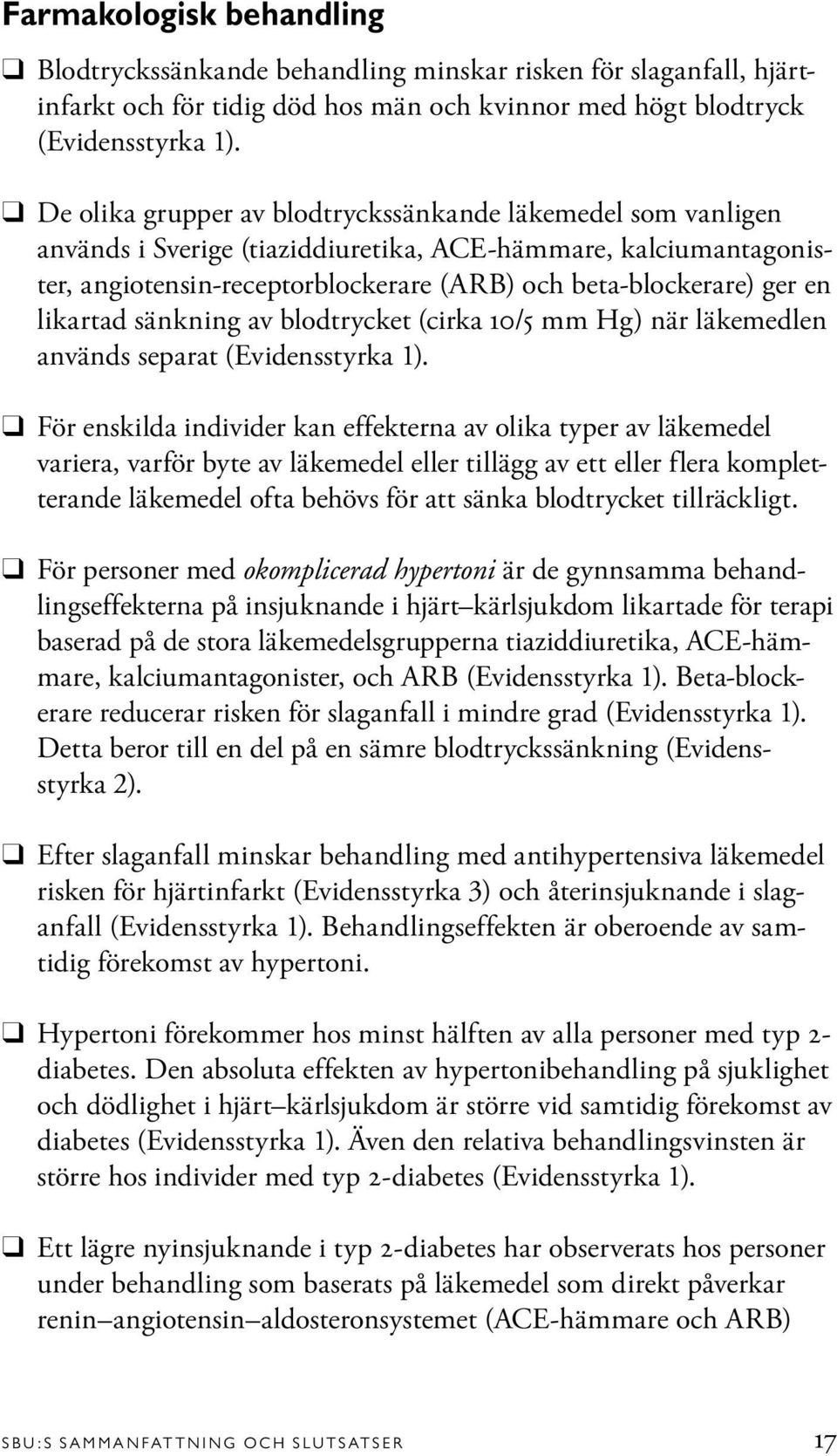 likartad sänkning av blodtrycket (cirka 10/5 mm Hg) när läkemedlen används separat (Evidensstyrka 1).