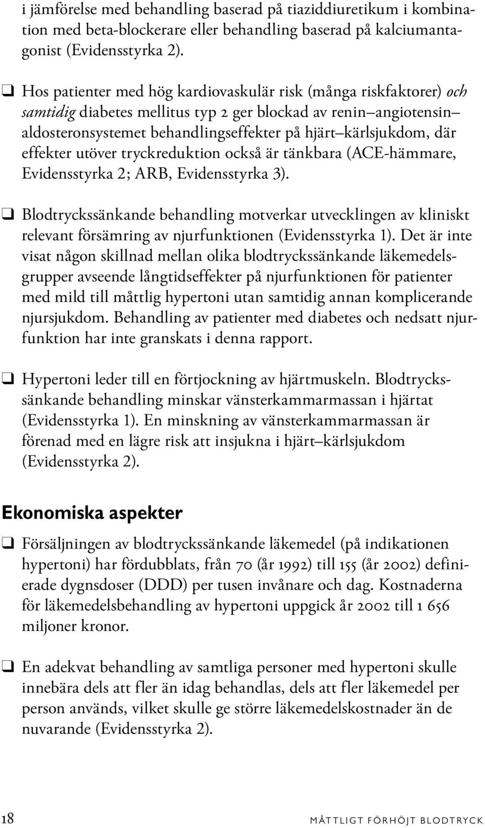 effekter utöver tryckreduktion också är tänkbara (ACE-hämmare, Evidensstyrka 2; ARB, Evidensstyrka 3).